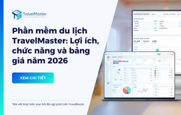 Phần mềm điều hành tour du lịch TravelMaster: Lợi ích, chức năng và bảng giá 2026